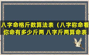 八字命格斤数算法表（八字称命看你命有多少斤两 八字斤两算命表(图文)）